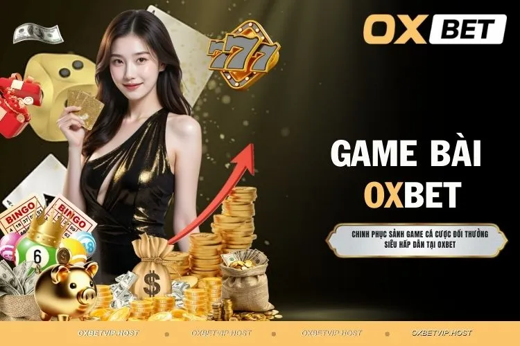 Game bài OXBET - Khám Phá Trải Nghiệm Chơi Bài Mới Mẻ
