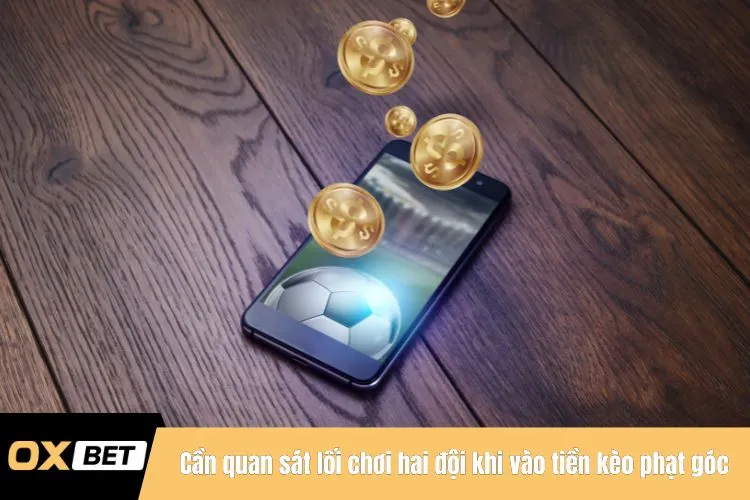 Cần quan sát lối chơi hai đội khi vào tiền kèo phạt góc