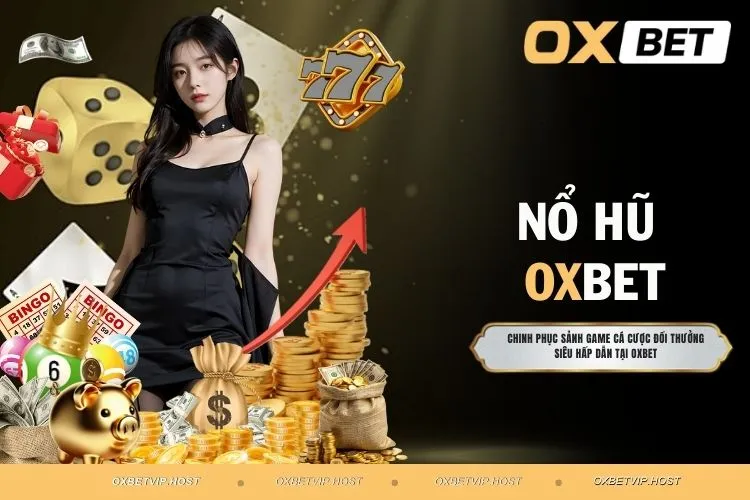 Nổ Hũ OXBET - Cơn Mưa Tiền Thưởng Hấp Dẫn Không Thể Bỏ Lỡ