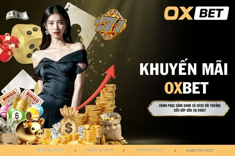 Khuyến Mãi OXBET - Cập Nhật Các Ưu Đãi Khủng Nhất