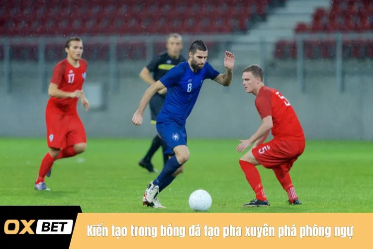 Kiến tạo trong bóng đá tạo những pha xuyên phá phòng ngự